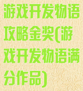 游戏开发物语攻略金奖(游戏开发物语满分作品)