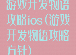 游戏开发物语攻略ios(游戏开发物语攻略方针)