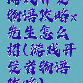 游戏开发物语攻略x先生怎么招(游戏开发者物语攻略)