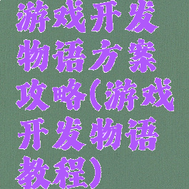 游戏开发物语方案攻略(游戏开发物语教程)