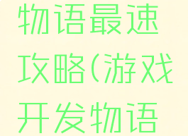 游戏开发物语最速攻略(游戏开发物语完整攻略)