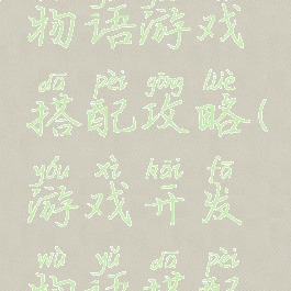 游戏开发物语游戏搭配攻略(游戏开发物语搭配表2019)