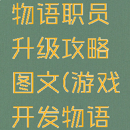 游戏开发物语职员升级攻略图文(游戏开发物语怎么转职)