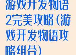 游戏开发物语2完美攻略(游戏开发物语攻略组合)