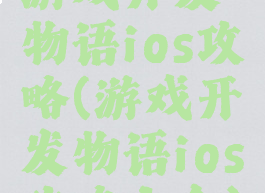 游戏开发物语ios攻略(游戏开发物语ios攻略大全)