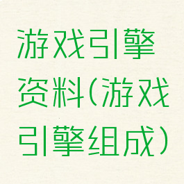 游戏引擎资料(游戏引擎组成)
