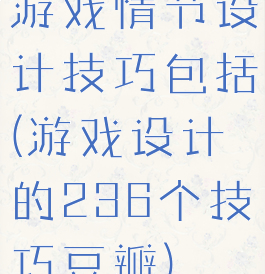 游戏情节设计技巧包括(游戏设计的236个技巧豆瓣)