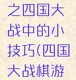游戏攻略之四国大战中的小技巧(四国大战棋游戏规则)