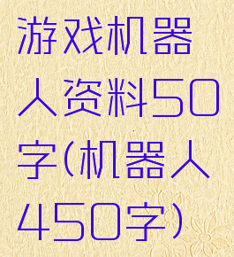 游戏机器人资料50字(机器人450字)