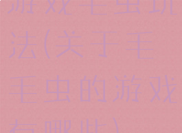 游戏毛虫玩法(关于毛毛虫的游戏有哪些)
