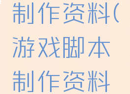 游戏脚本制作资料(游戏脚本制作资料大全)