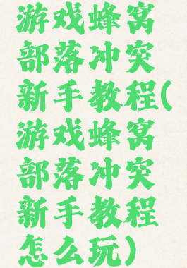 游戏蜂窝部落冲突新手教程(游戏蜂窝部落冲突新手教程怎么玩)