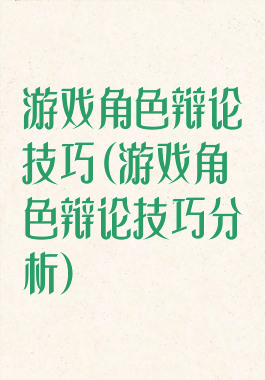 游戏角色辩论技巧(游戏角色辩论技巧分析)