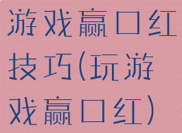 游戏赢口红技巧(玩游戏赢口红)