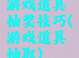 游戏道具抽奖技巧(游戏道具抽取)