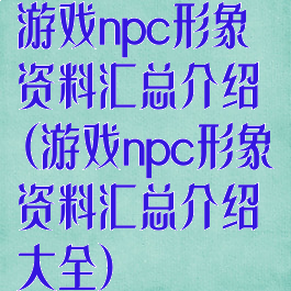 游戏npc形象资料汇总介绍(游戏npc形象资料汇总介绍大全)