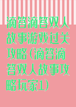 滴答滴答双人故事游戏过关攻略(滴答滴答双人故事攻略玩家1)