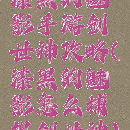 漆黑的魅影手游创世神攻略(漆黑的魅影怎么捕捉创世神)