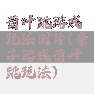 荷叶跳游戏玩法图片(亲子游戏荷叶跳玩法)