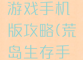 荒岛生存游戏手机版攻略(荒岛生存手游下载)