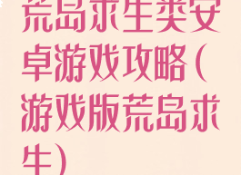 荒岛求生类安卓游戏攻略(游戏版荒岛求生)