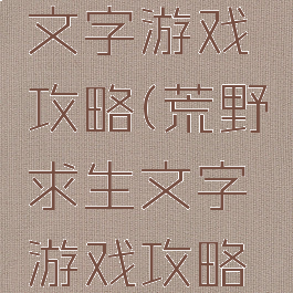 荒野求生文字游戏攻略(荒野求生文字游戏攻略图解)