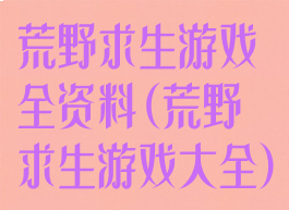 荒野求生游戏全资料(荒野求生游戏大全)