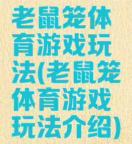 老鼠笼体育游戏玩法(老鼠笼体育游戏玩法介绍)
