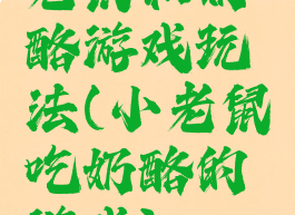 老鼠和奶酪游戏玩法(小老鼠吃奶酪的游戏)