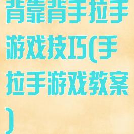 背靠背手拉手游戏技巧(手拉手游戏教案)