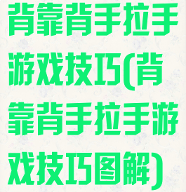 背靠背手拉手游戏技巧(背靠背手拉手游戏技巧图解)