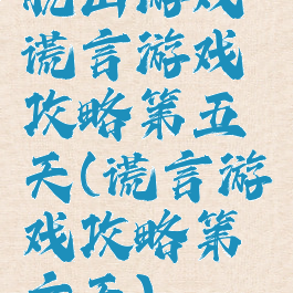 脱出游戏谎言游戏攻略第五天(谎言游戏攻略第六天)