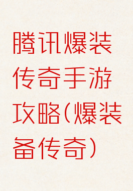 腾讯爆装传奇手游攻略(爆装备传奇)