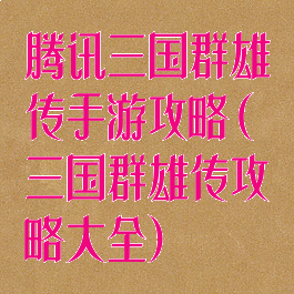 腾讯三国群雄传手游攻略(三国群雄传攻略大全)