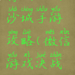 腾讯决战沙城手游攻略(微信游戏决战沙城攻略)