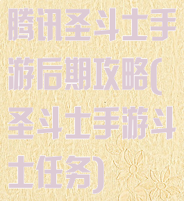 腾讯圣斗士手游后期攻略(圣斗士手游斗士任务)