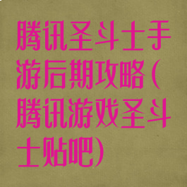 腾讯圣斗士手游后期攻略(腾讯游戏圣斗士贴吧)