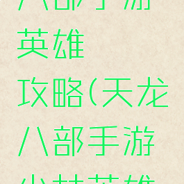 腾讯天龙八部手游英雄缥缈攻略(天龙八部手游少林英雄指点)