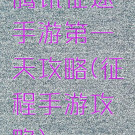腾讯征途手游第一天攻略(征程手游攻略)