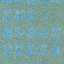 腾讯游戏公告攻略(腾讯游戏公告攻略在哪)