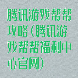 腾讯游戏帮帮攻略(腾讯游戏帮帮福利中心官网)