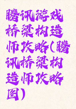 腾讯游戏桥梁构造师攻略(腾讯桥梁构造师攻略图)