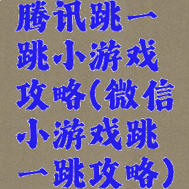 腾讯跳一跳小游戏攻略(微信小游戏跳一跳攻略)
