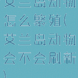 艾兰岛动物怎么繁殖(艾兰岛动物会不会刷新)