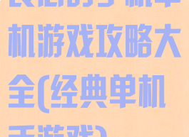 良心的手机单机游戏攻略大全(经典单机手游戏)