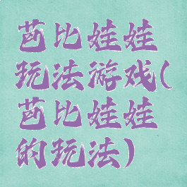 芭比娃娃玩法游戏(芭比娃娃的玩法)