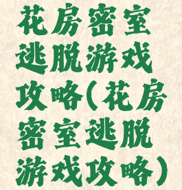 花房密室逃脱游戏攻略(花房密室逃脱游戏攻略)