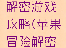 苹果上的解密游戏攻略(苹果冒险解密游戏)