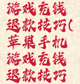 苹果手机游戏充钱退款技巧(苹果手机游戏充钱退款技巧是什么)