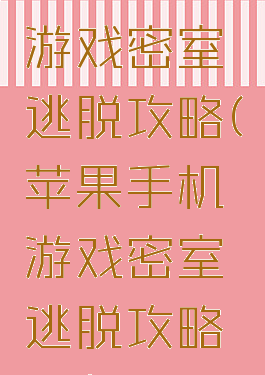 苹果手机游戏密室逃脱攻略(苹果手机游戏密室逃脱攻略视频)